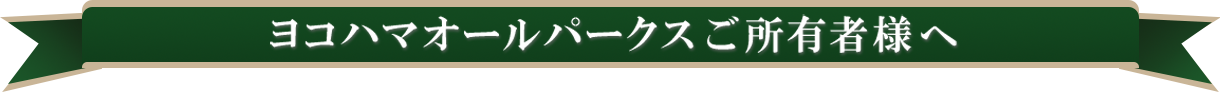 ヨコハマオールパークスご所有者様へ