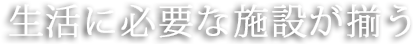 生活に必要な施設が揃う